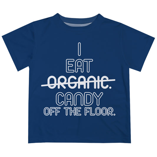 I Eat Organic Candy Off The Floor Navy Short Sleeve Tee Shirt